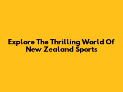 Explore The Thrilling World Of New Zealand Sports