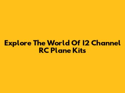 Explore The World Of I2 Channel RC Plane Kits