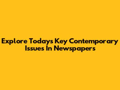 Explore Today's Key Contemporary Issues In Newspapers