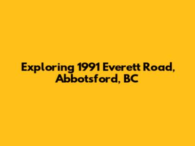 Exploring 1991 Everett Road, Abbotsford, BC