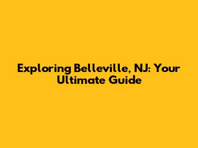 Exploring Belleville, NJ: Your Ultimate Guide