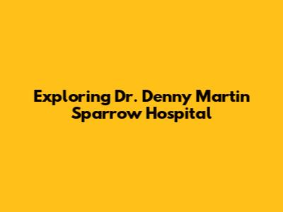 Exploring Dr. Denny Martin Sparrow Hospital