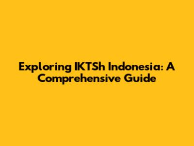 Exploring IKTSh Indonesia: A Comprehensive Guide