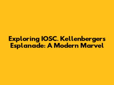 Exploring IOSC. Kellenberger's Esplanade: A Modern Marvel
