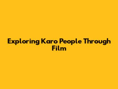 Exploring Karo People Through Film