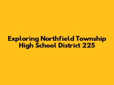 Exploring Northfield Township High School District 225