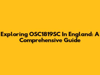 Exploring OSC1819SC In England: A Comprehensive Guide