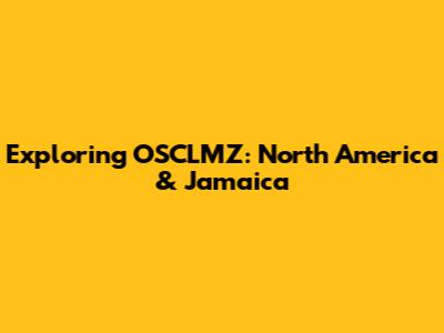 Exploring OSCLMZ: North America & Jamaica
