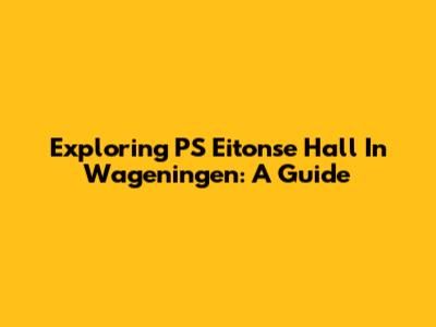 Exploring PS Eitonse Hall In Wageningen: A Guide