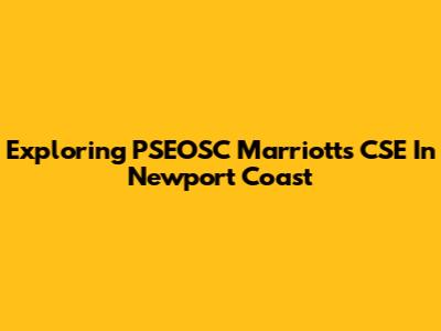 Exploring PSEOSC Marriott's CSE In Newport Coast