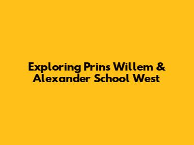 Exploring Prins Willem & Alexander School West
