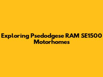 Exploring Psedodgese RAM SE1500 Motorhomes
