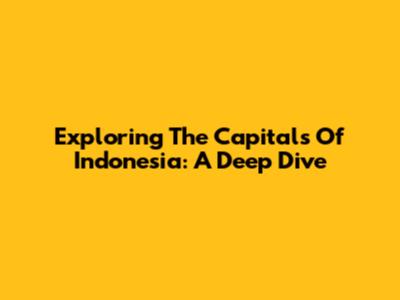 Exploring The Capitals Of Indonesia: A Deep Dive