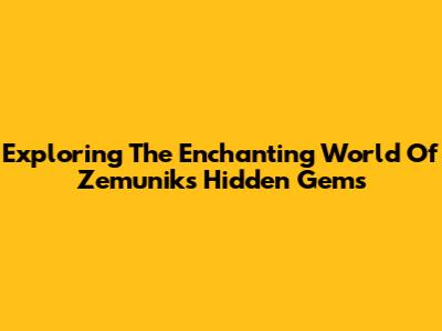 Exploring The Enchanting World Of Zemunik's Hidden Gems
