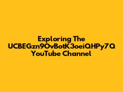 Exploring The UCBEGzn9OvBotK3oeiQHPy7Q YouTube Channel