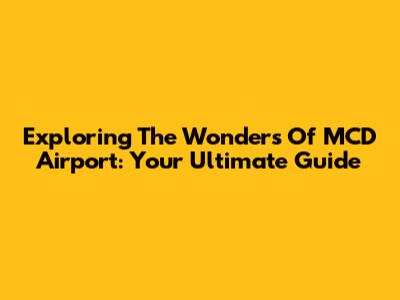 Exploring The Wonders Of MCD Airport: Your Ultimate Guide