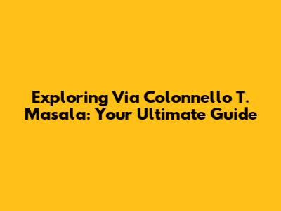 Exploring Via Colonnello T. Masala: Your Ultimate Guide