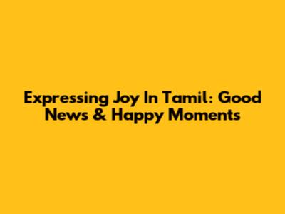 Expressing Joy In Tamil: Good News & Happy Moments