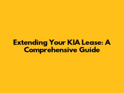 Extending Your KIA Lease: A Comprehensive Guide