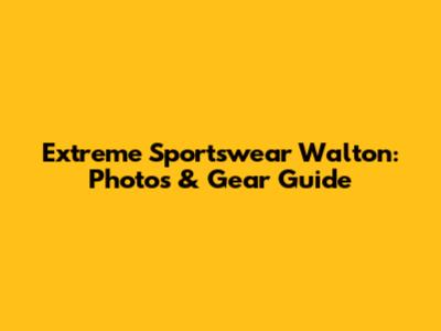 Extreme Sportswear Walton: Photos & Gear Guide
