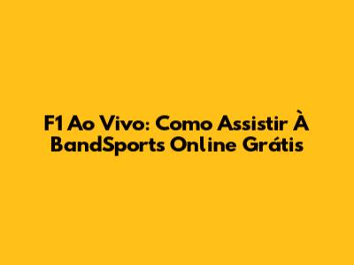 F1 Ao Vivo: Como Assistir À BandSports Online Grátis
