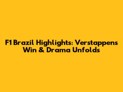 F1 Brazil Highlights: Verstappen's Win & Drama Unfolds