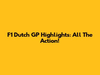 F1 Dutch GP Highlights: All The Action!