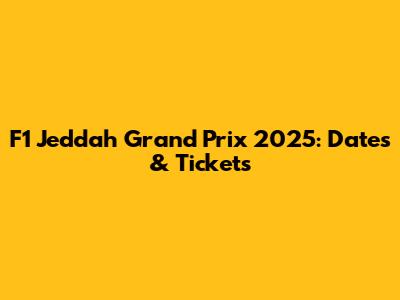 F1 Jeddah Grand Prix 2025: Dates & Tickets