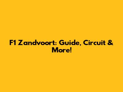 F1 Zandvoort: Guide, Circuit & More!