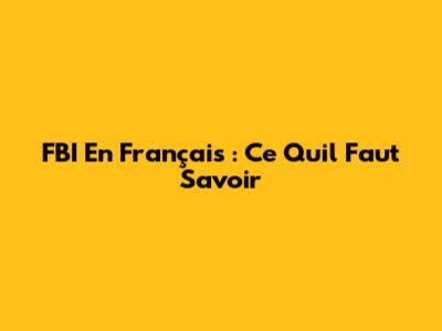 FBI En Français : Ce Qu'il Faut Savoir