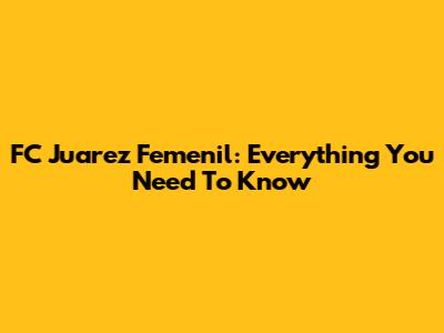 FC Juarez Femenil: Everything You Need To Know