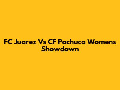 FC Juarez Vs CF Pachuca Women's Showdown