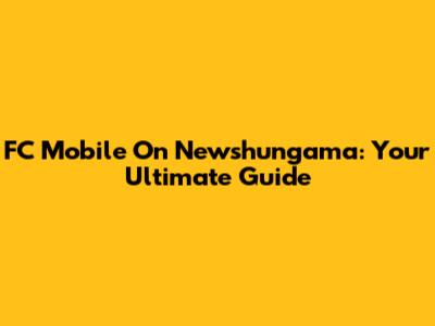 FC Mobile On Newshungama: Your Ultimate Guide