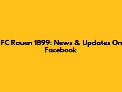 FC Rouen 1899: News & Updates On Facebook