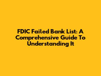 FDIC Failed Bank List: A Comprehensive Guide To Understanding It