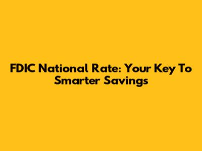 FDIC National Rate: Your Key To Smarter Savings