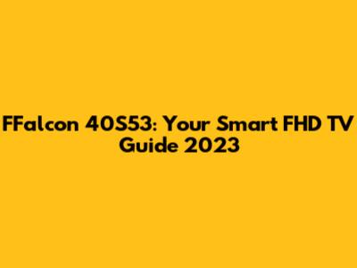 FFalcon 40S53: Your Smart FHD TV Guide 2023