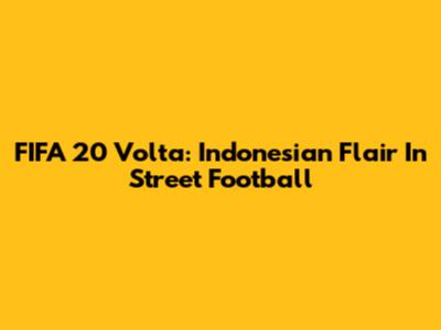 FIFA 20 Volta: Indonesian Flair In Street Football