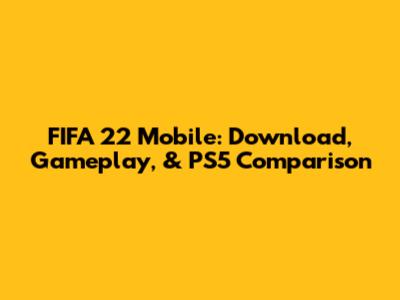 FIFA 22 Mobile: Download, Gameplay, & PS5 Comparison