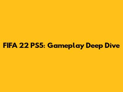 FIFA 22 PS5: Gameplay Deep Dive