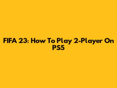 FIFA 23: How To Play 2-Player On PS5