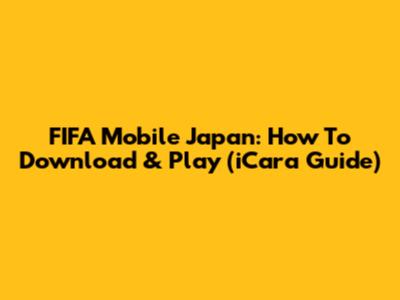FIFA Mobile Japan: How To Download & Play (iCara Guide)