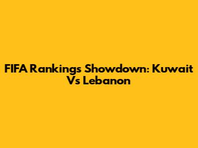 FIFA Rankings Showdown: Kuwait Vs Lebanon