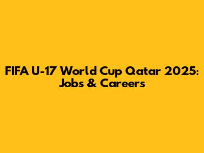 FIFA U-17 World Cup Qatar 2025: Jobs & Careers