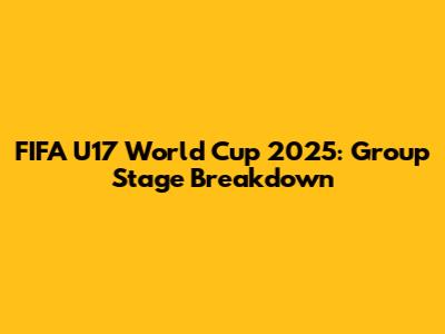 FIFA U17 World Cup 2025: Group Stage Breakdown