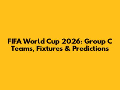 FIFA World Cup 2026: Group C Teams, Fixtures & Predictions