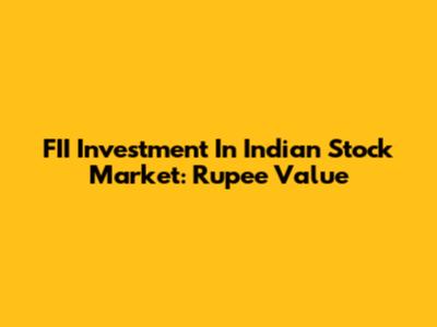 FII Investment In Indian Stock Market: Rupee Value