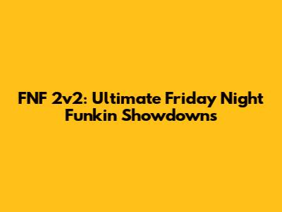 FNF 2v2: Ultimate Friday Night Funkin' Showdowns