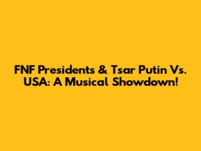 FNF Presidents & Tsar Putin Vs. USA: A Musical Showdown!