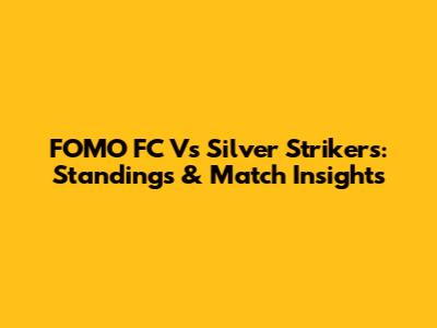 FOMO FC Vs Silver Strikers: Standings & Match Insights
